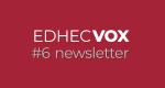 Découvrez le 6e numéro de notre newsletter EDHEC Vox